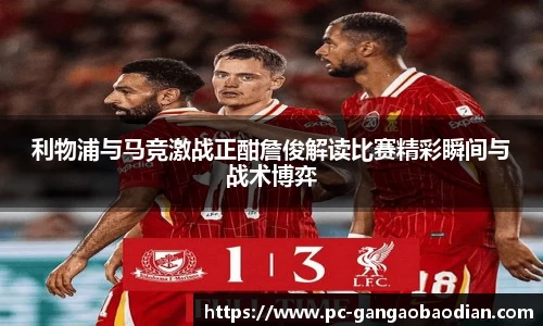 利物浦与马竞激战正酣詹俊解读比赛精彩瞬间与战术博弈