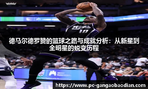 德马尔德罗赞的篮球之路与成就分析:从新星到全明星的蜕变历程