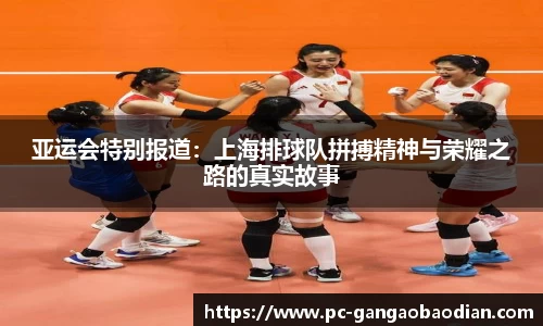 亚运会特别报道:上海排球队拼搏精神与荣耀之路的真实故事